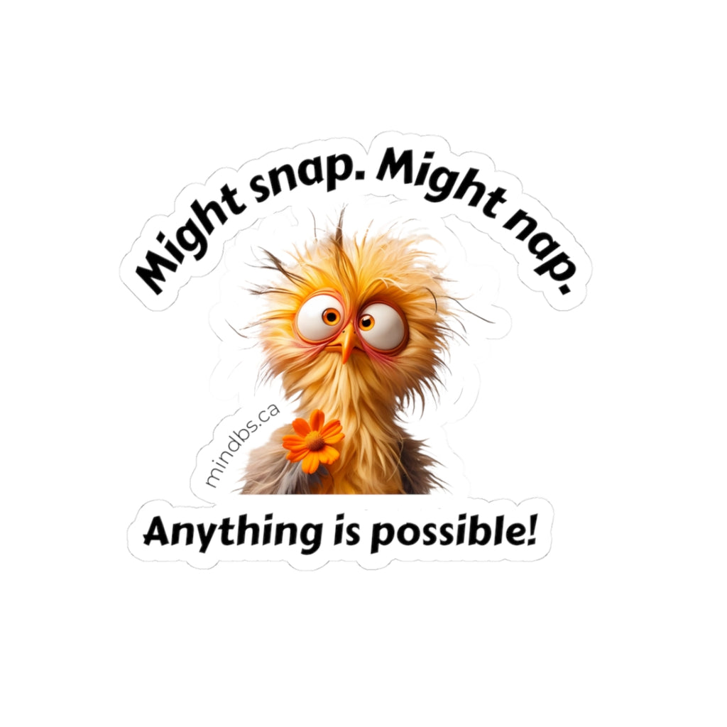 Funny sarcastic sticker - might snap, might nap, anything is possible