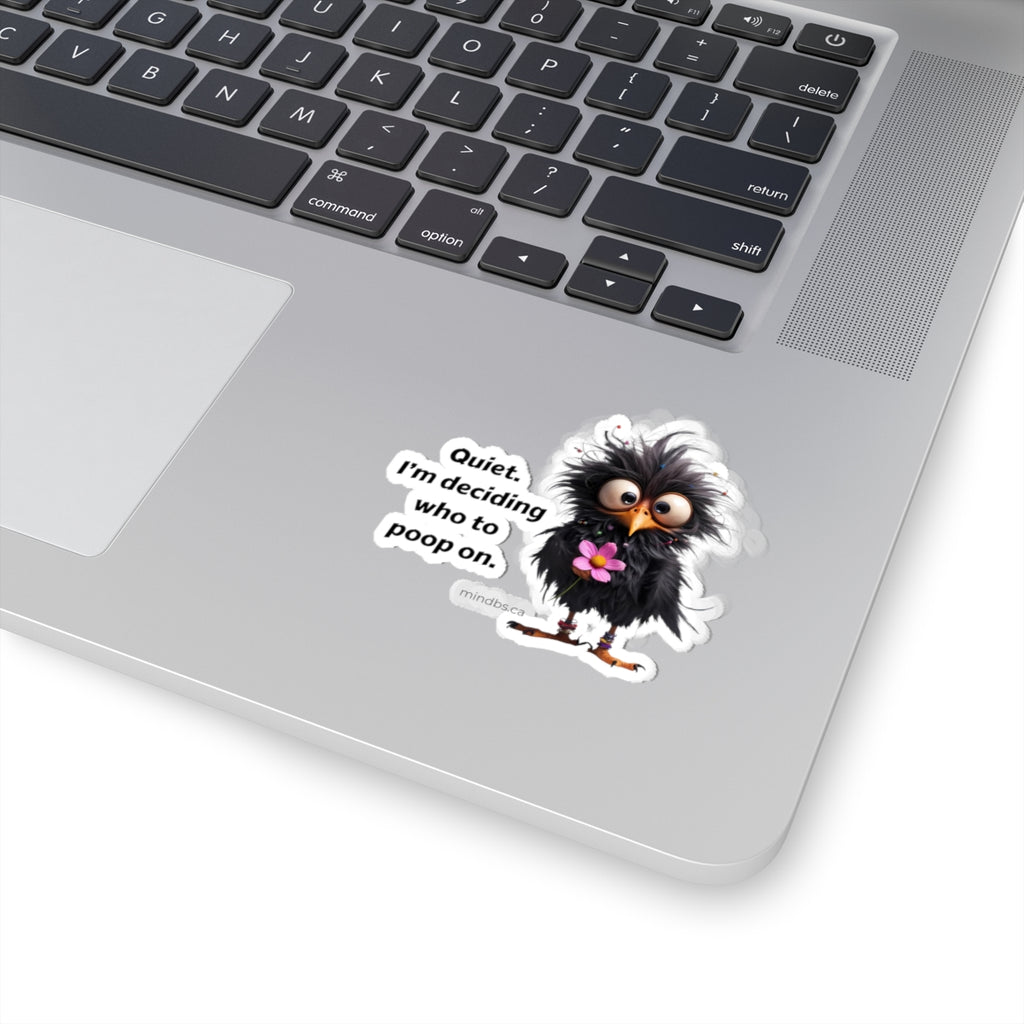 Quiet, I'm deciding who to poop on. Fun Bird Humor Kiss-Cut Stickers - Quirky Laptop Decal, Cute Gift, Office Decor, Funny Quote for Friends, School Supplies