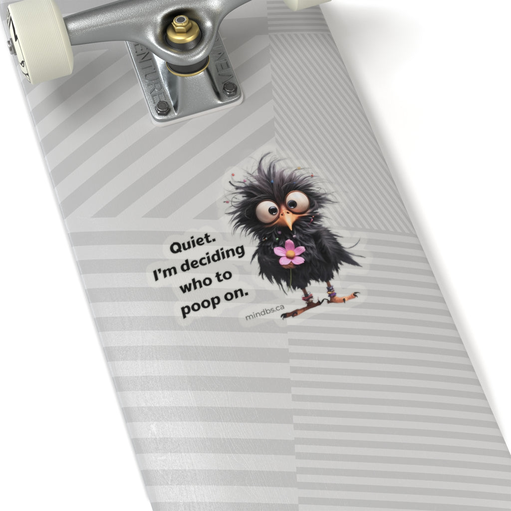 Quiet, I'm deciding who to poop on. Fun Bird Humor Kiss-Cut Stickers - Quirky Laptop Decal, Cute Gift, Office Decor, Funny Quote for Friends, School Supplies